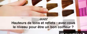 QUIZZ - Hauteurs de tons et reflets : avez-vous le niveau pour être un bon coiffeur ?